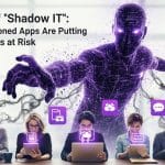The Rise of "Shadow IT": How Unsanctioned Apps Are Putting Your Business at Risk 5