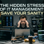 The Hidden Stress of IT Management: Save Your Sanity 5